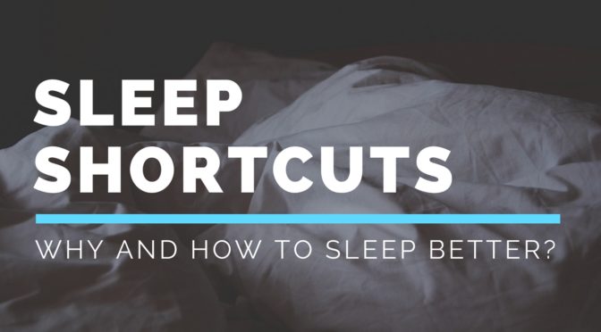 Sleep Shortcuts – Why and how to sleep better?