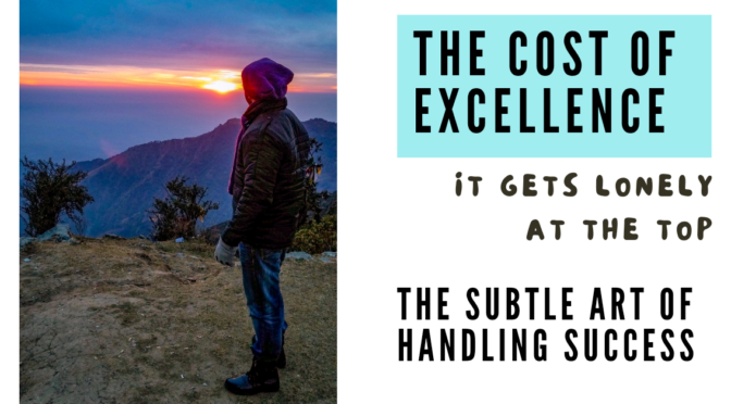 The Cost of Excellence – The subtle art of handling Success?