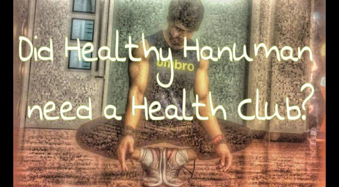 Did Healthy Hanuman need a Health Club?