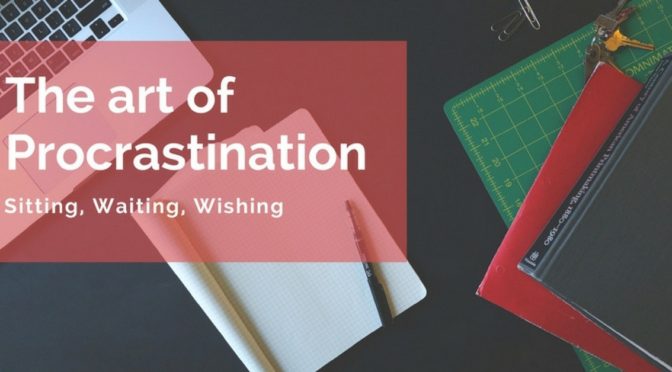 The Art of Procrastination – Sitting, Waiting, Wishing
