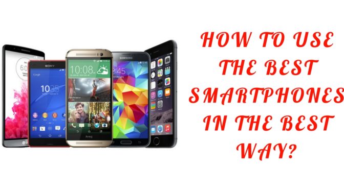 How to use the best smartphones in the best way?
