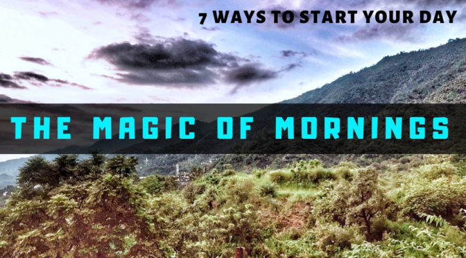 The Magic of Mornings – 7 Ways to Start your Day?