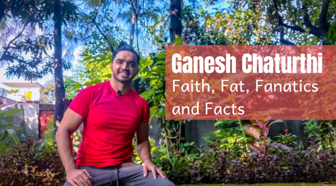 Ganesh Chaturthi – Faith, Fat, Fanatics and Facts