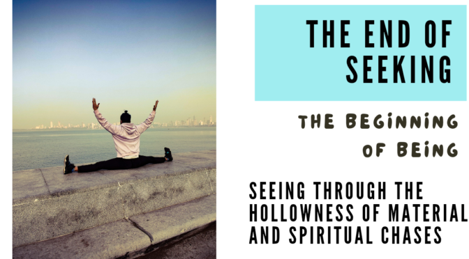 The End of Seeking – The Hollowness of Material and Spiritual Chases